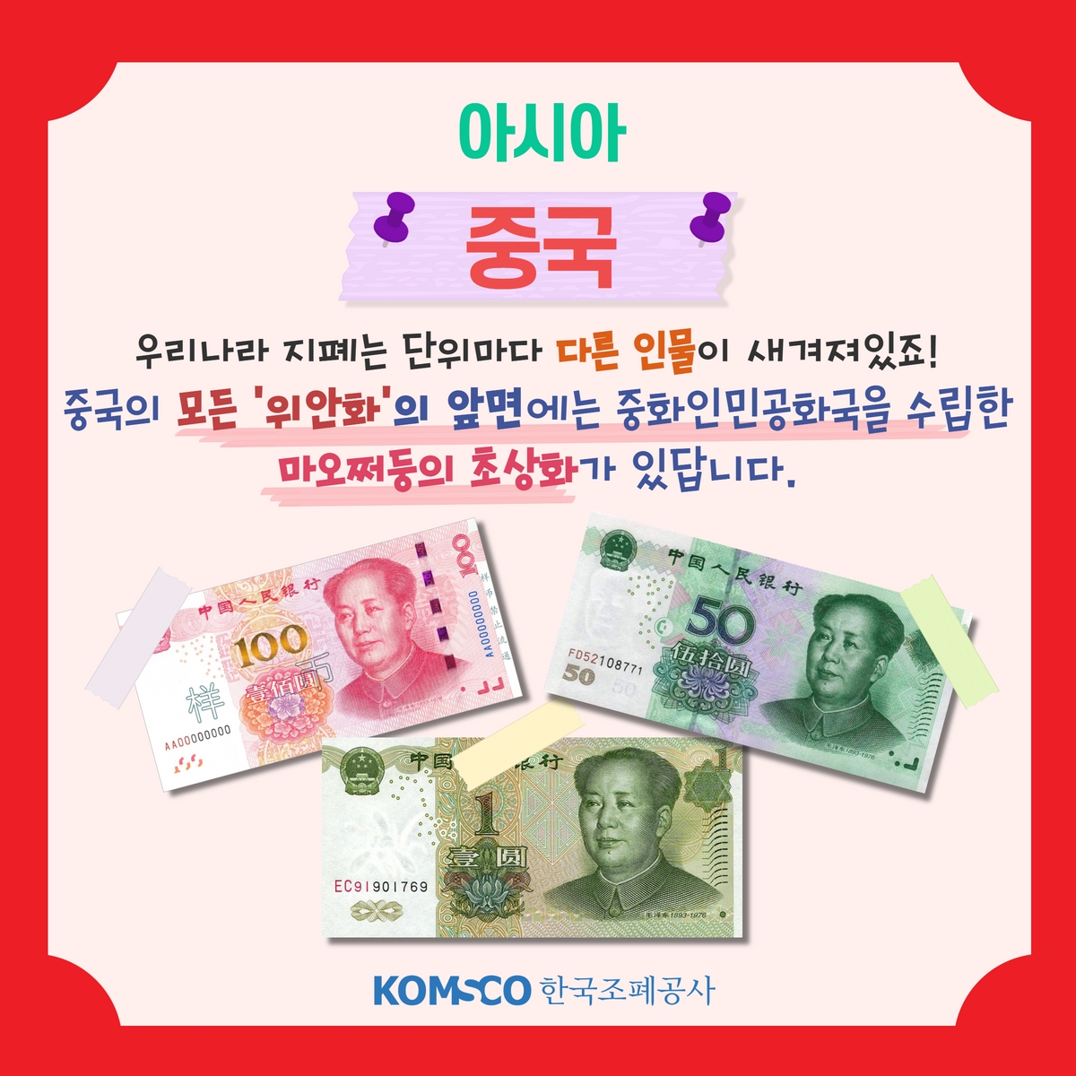 아시아 [중국]  우리나라 지폐는 단위마다 다른 인물이 새겨져 있죠! 중국의 모든 '위안화'의 앞면에는 중화인민공화국을 수립한 마오쩌둥의 초상화가 있답니다.