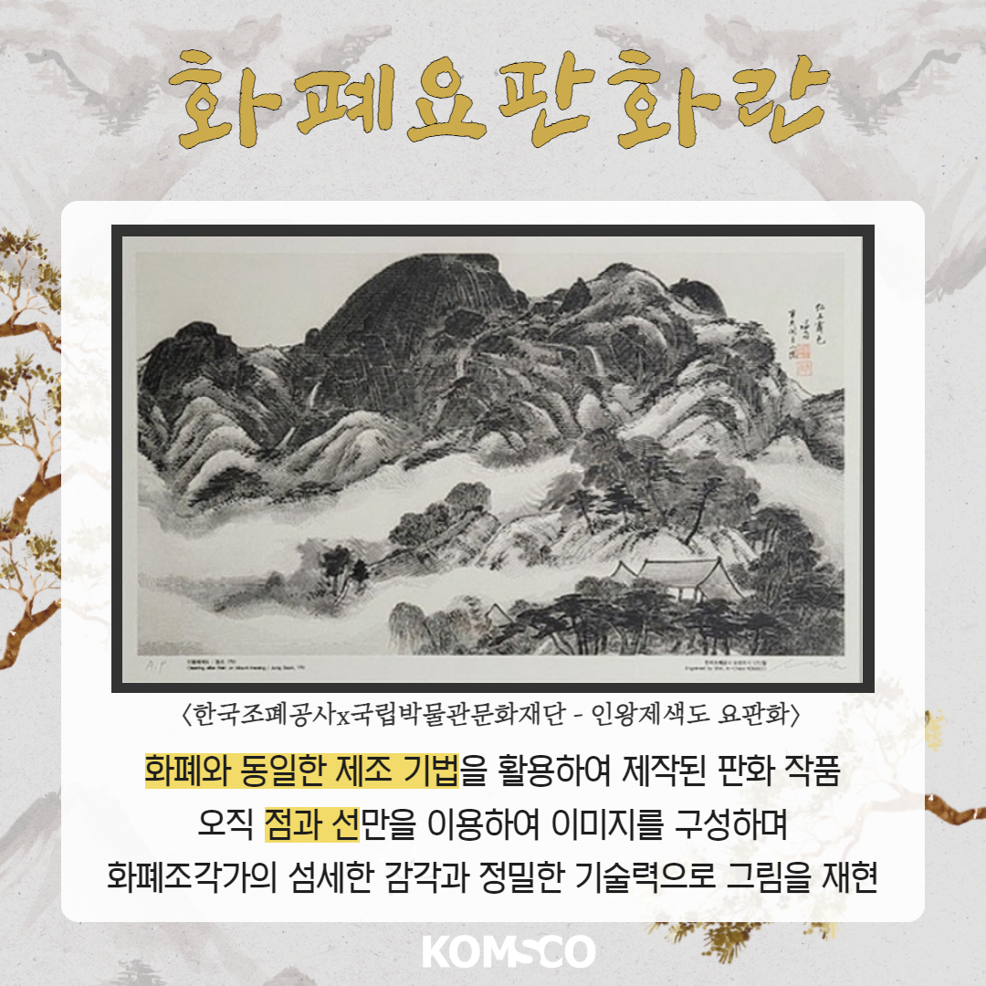 화폐요판화란 <한국조폐공사x국립박물관문화재단 - 인왕제색도 요판화> 화폐요판화란 화폐와 동일한 제조 기법을 활용하여 제작된 판화 작품 오직 점과 선만을 이용하여 이미지를 구성하며 화폐조작가의 섬세한 감각과 정밀한 기술력으로 그림을 재현