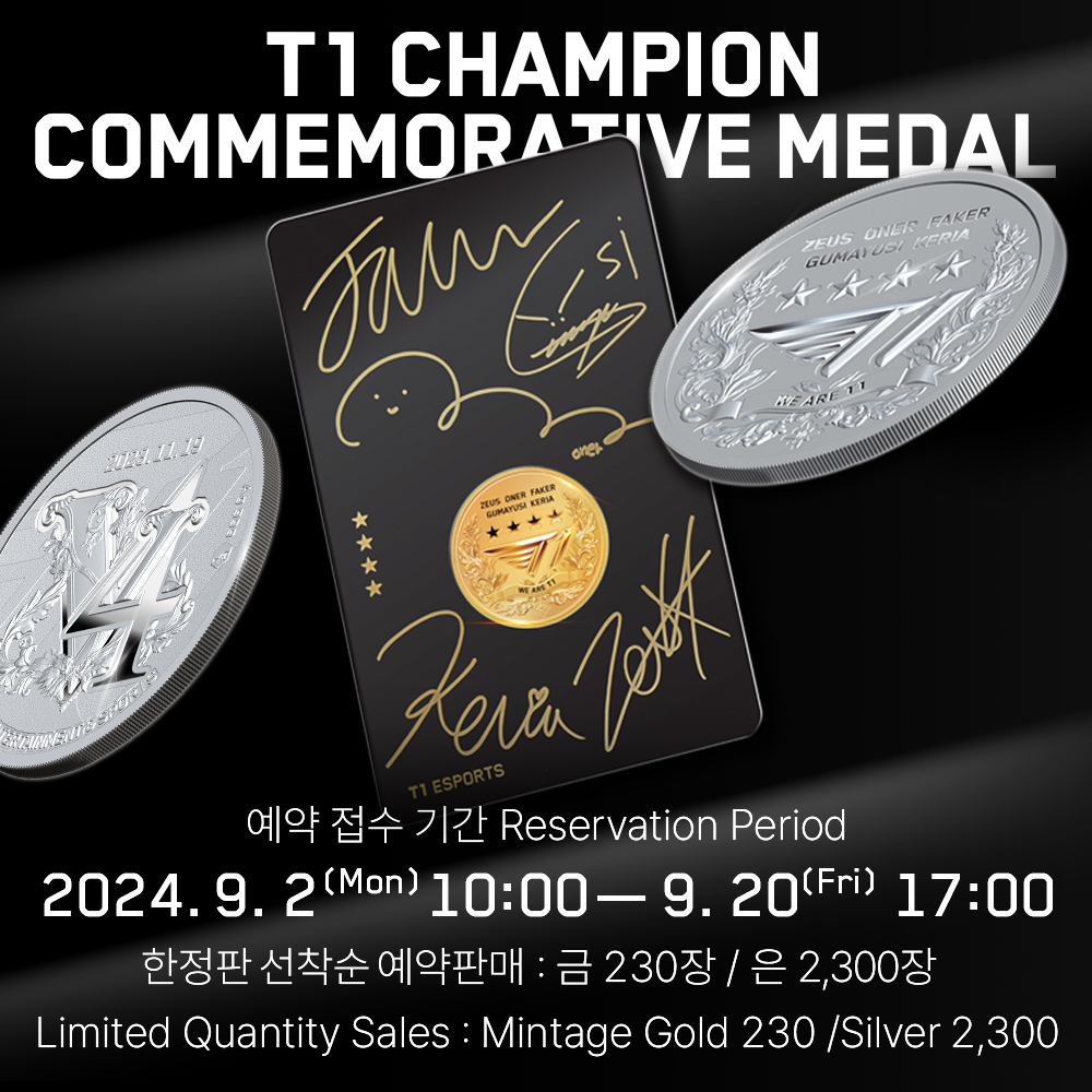 T1 CHAMPION COMMEMORATIVE MEDAL 예약 접수 기간 Reservation Period 2024.9.2(Mon) 10:00 - 9.20(Fri) 17:00 한정판 선착순 예약판매 : 금 230장 / 은 2,300장 Limited Quantity Sales : Mintage Gold 230 / Silver 2,300